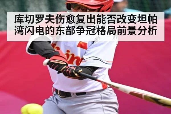 库切罗夫伤愈复出能否改变坦帕湾闪电的东部争冠格局前景分析
